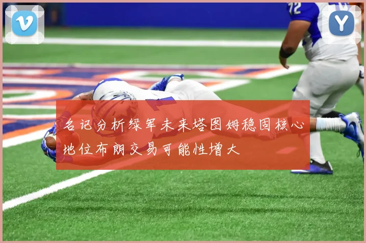 名记分析绿军未来塔图姆稳固核心地位布朗交易可能性增大