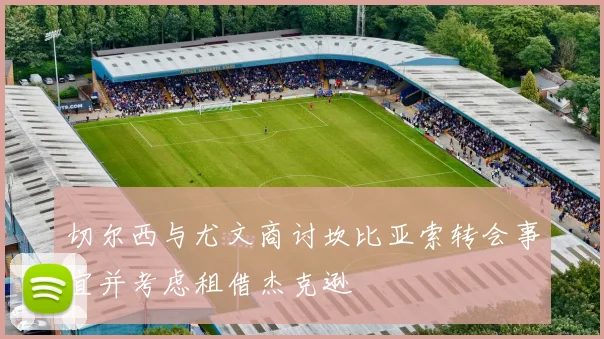 切尔西与尤文商讨坎比亚索转会事宜并考虑租借杰克逊