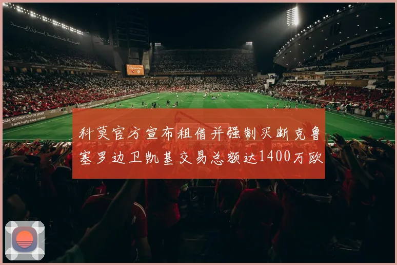 科莫官方宣布租借并强制买断克鲁塞罗边卫凯基交易总额达1400万欧